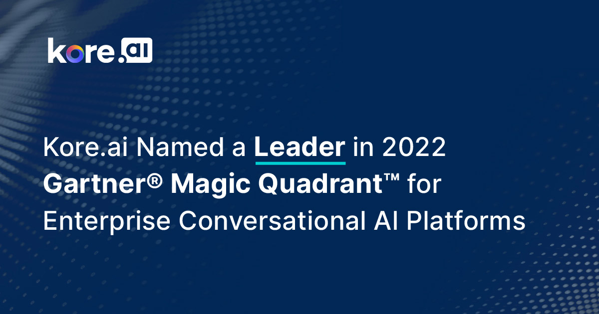 Kore.ai Named A Leader In 2022 Gartner® Magic Quadrant™ For Enterprise Conversational AI Platforms