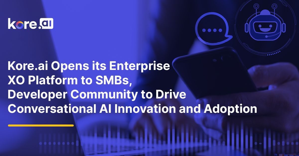 Kore.ai Opens Its Enterprise XO Platform To SMBs, Developer Community To Drive Conversational AI Innovation And Adoption